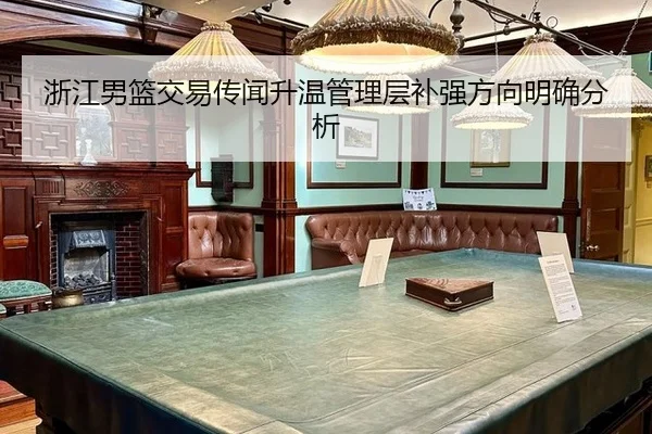 浙江男篮交易传闻升温管理层补强方向明确分析